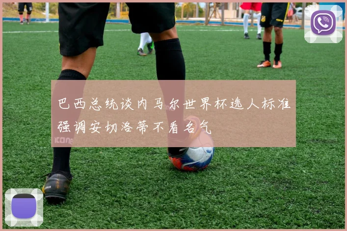 巴西总统谈内马尔世界杯选人标准强调安切洛蒂不看名气