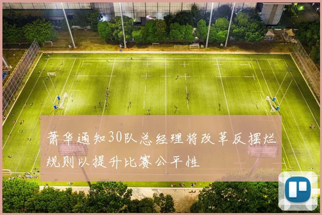 萧华通知30队总经理将改革反摆烂规则以提升比赛公平性