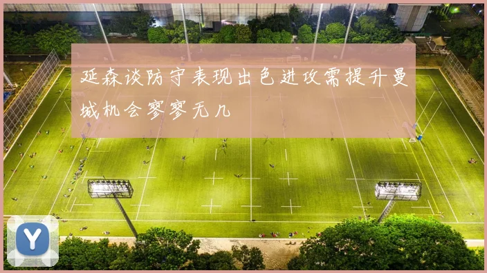 延森谈防守表现出色进攻需提升曼城机会寥寥无几