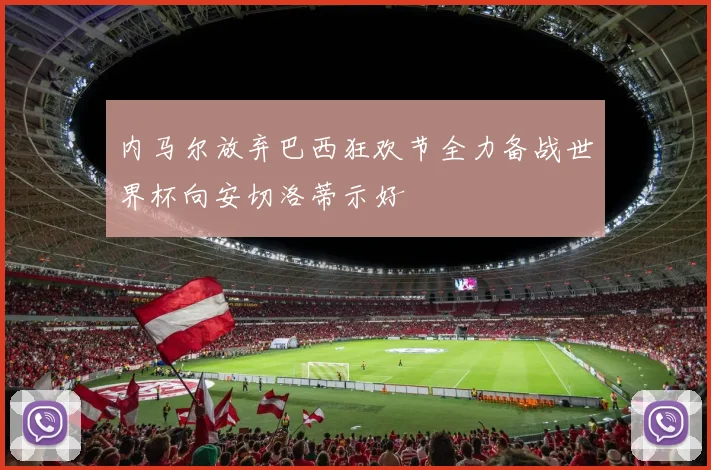 内马尔放弃巴西狂欢节全力备战世界杯向安切洛蒂示好